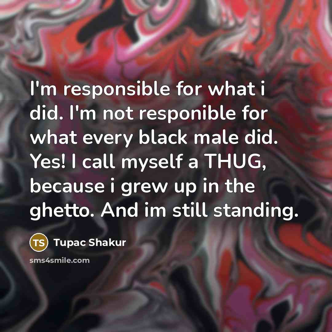 “I'm responsible for what i did. I'm not responible for…” quote by Tupac Shakur