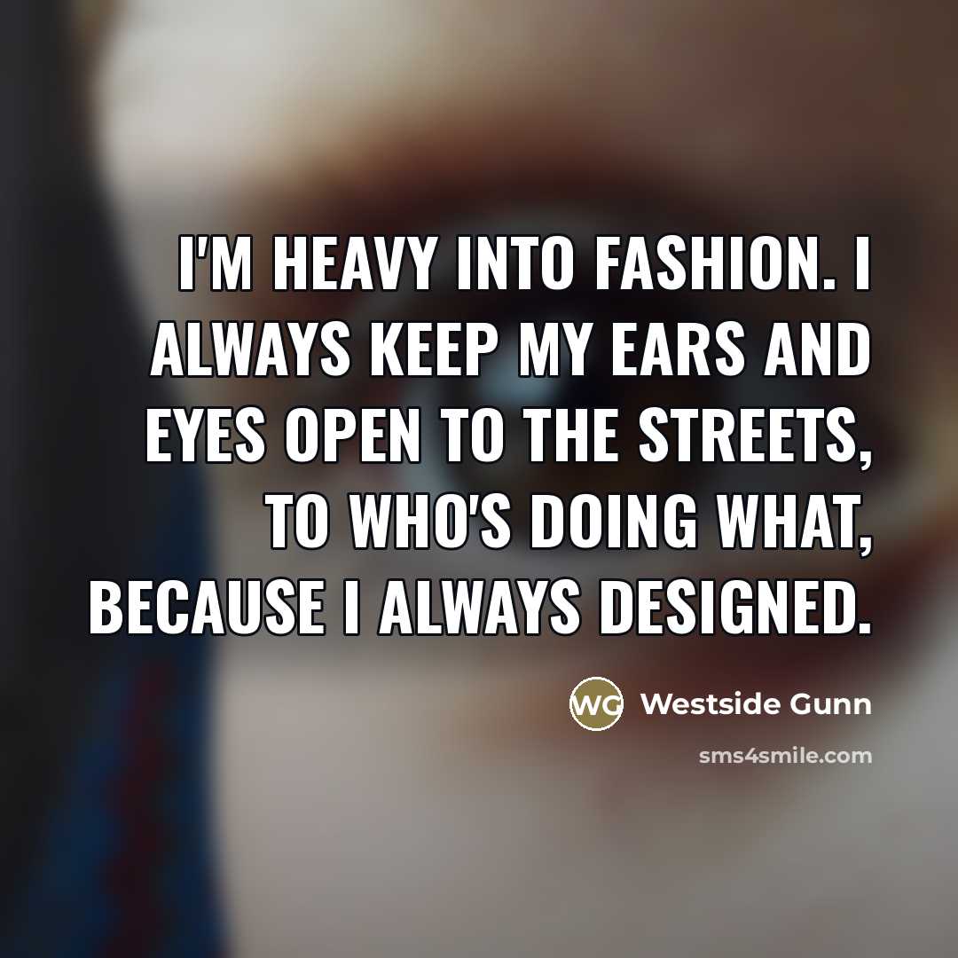 “I'm heavy into fashion. I always keep my ears and…” quote by Westside Gunn