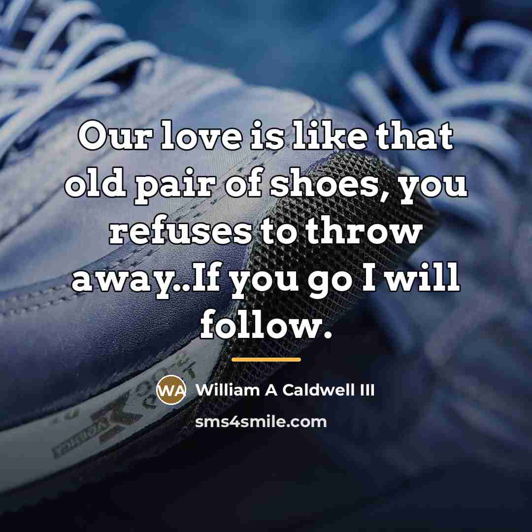 “Our love is like that old pair of shoes, you…” quote by William A Caldwell III