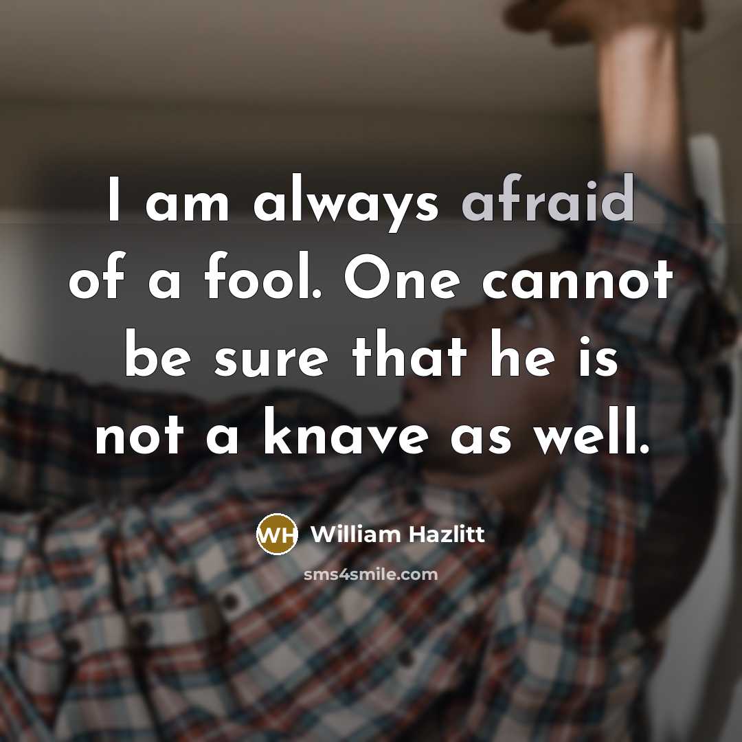 “I am always afraid of a fool. One cannot be…” quote by William Hazlitt