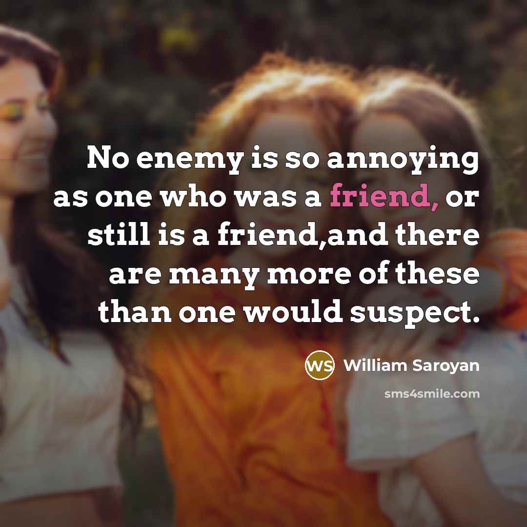 “No enemy is so annoying as one who was a…” quote by William Saroyan