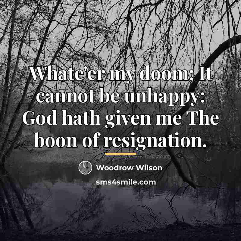 “Whate'er my doom; It cannot be unhappy: God hath given…” quote by Woodrow Wilson