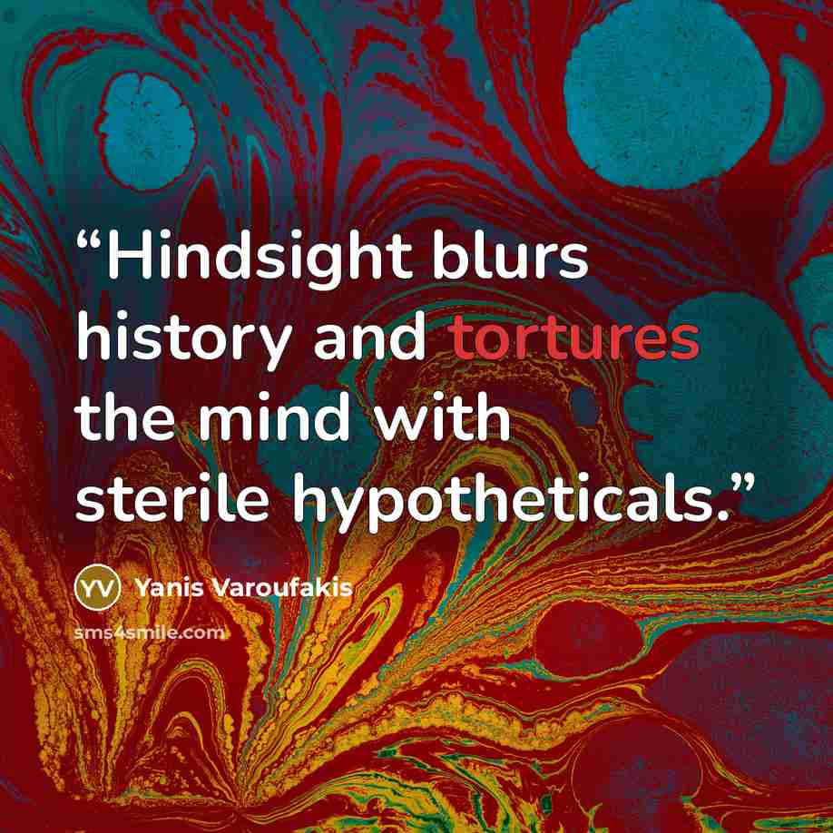 “Hindsight blurs history and tortures the mind with sterile hypotheticals.” quote by Yanis Varoufakis