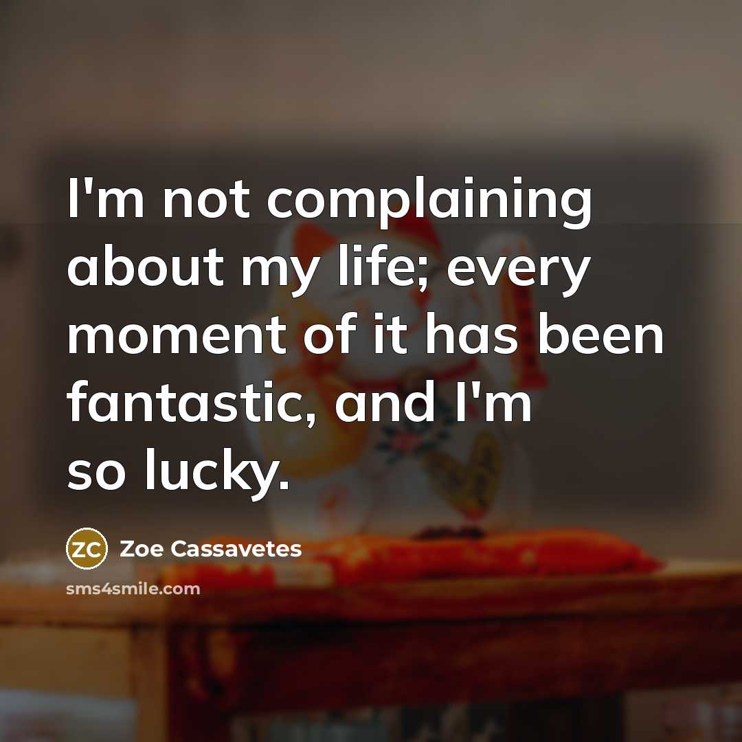 “I'm not complaining about my life; every moment of it…” quote by Zoe Cassavetes