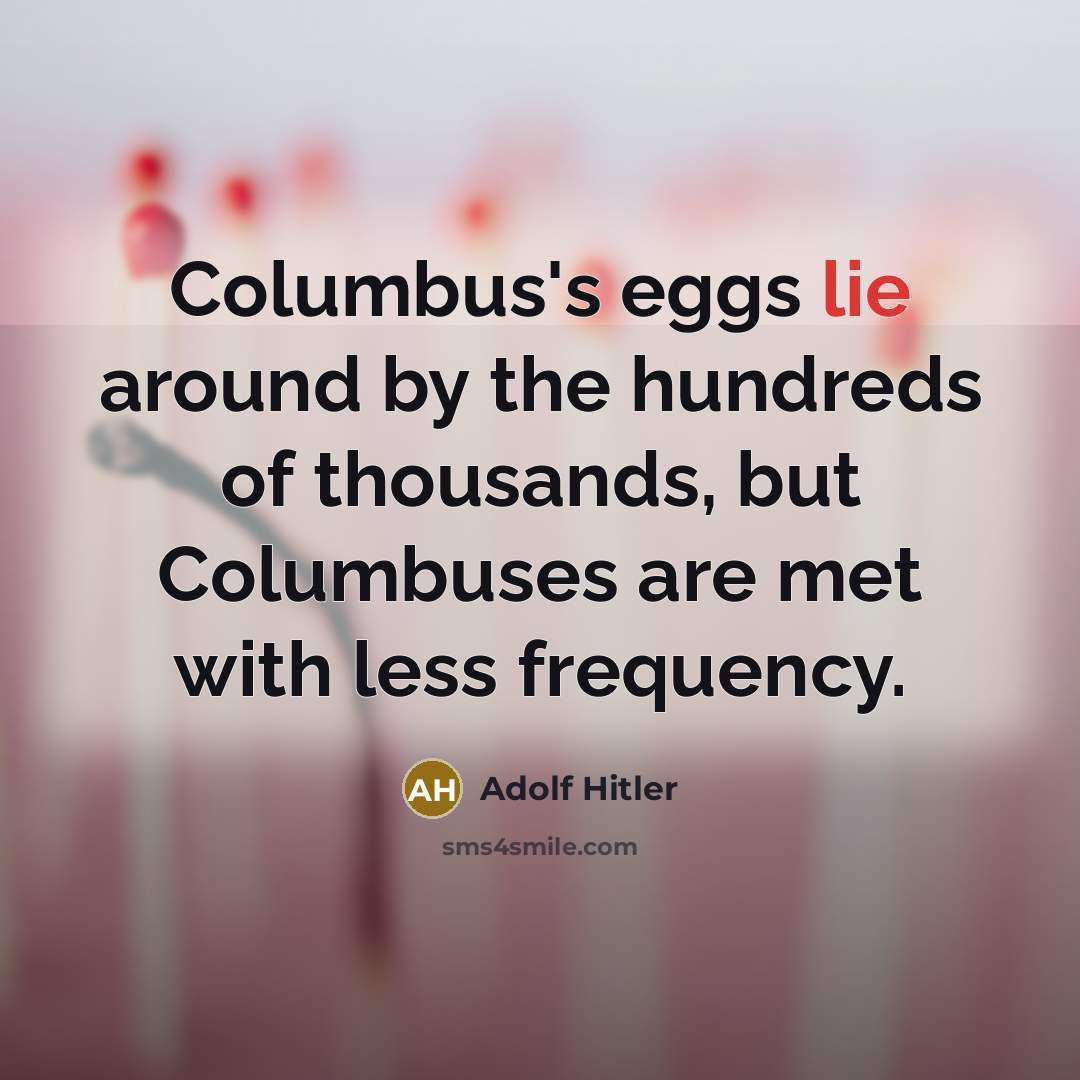 “Columbus's eggs lie around by the hundreds of thousands, but…” quote by Adolf Hitler