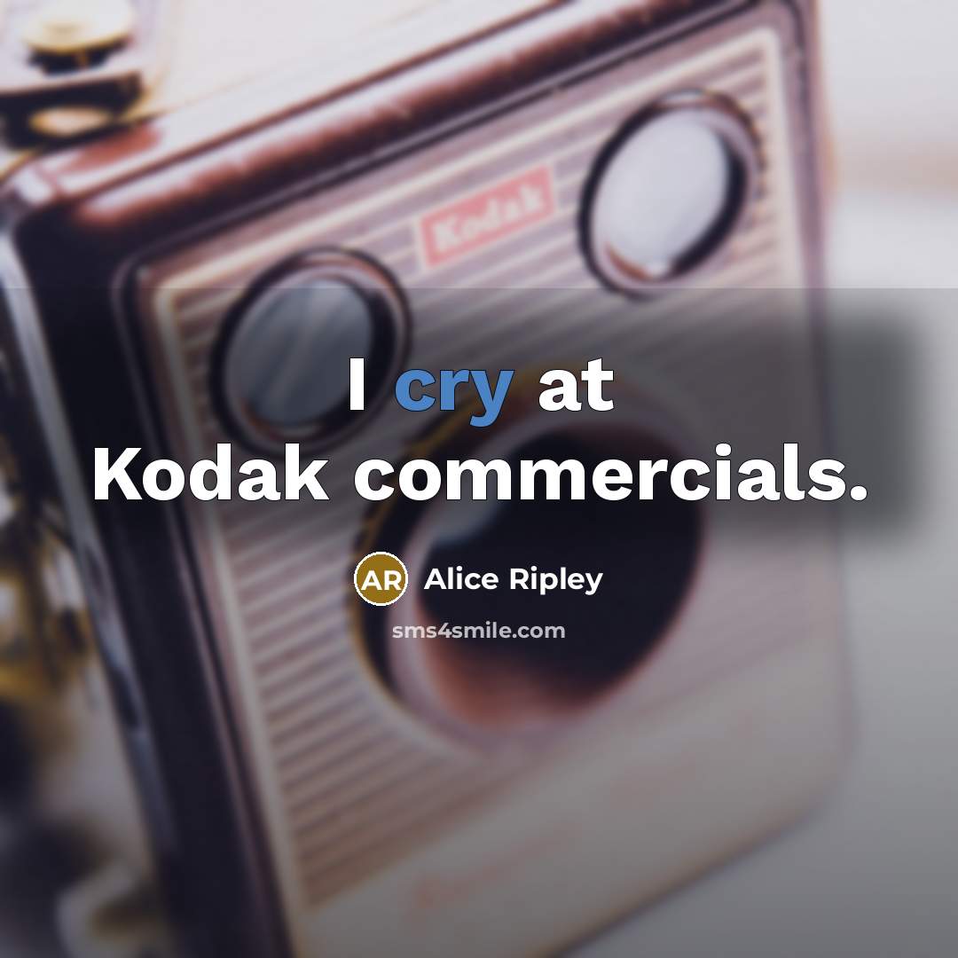 “I cry at Kodak commercials.…” quote by Alice Ripley