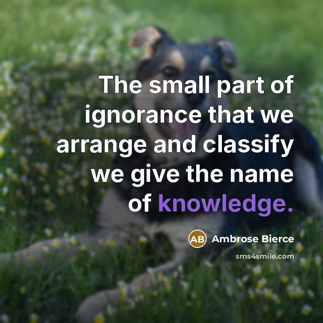 “The small part of ignorance that we arrange and classify…” quote by Ambrose Bierce