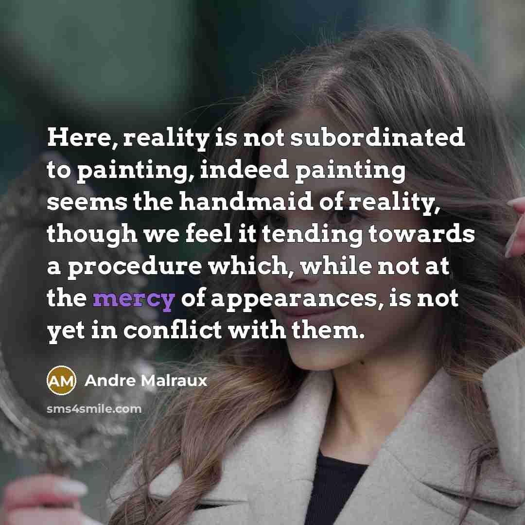 “Here, reality is not subordinated to painting, indeed painting seems…” quote by Andre Malraux