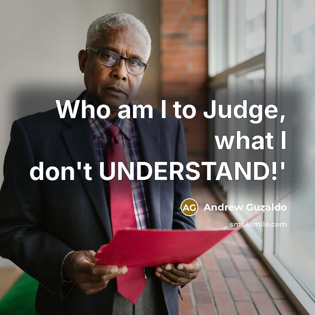 “Who am I to Judge, what I don't UNDERSTAND!'…” quote by Andrew Guzaldo