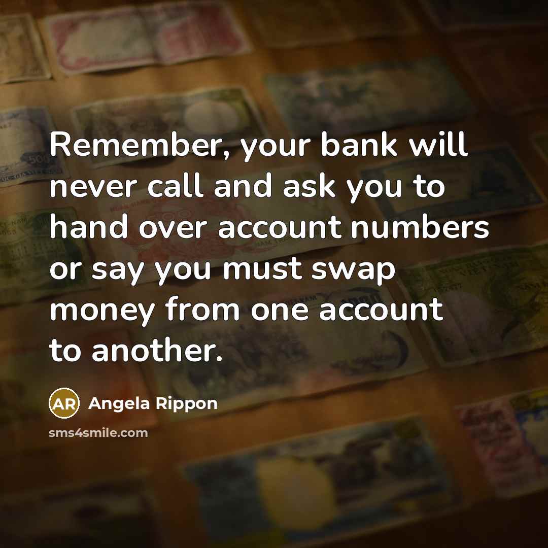 “Remember, your bank will never call and ask you to…” quote by Angela Rippon
