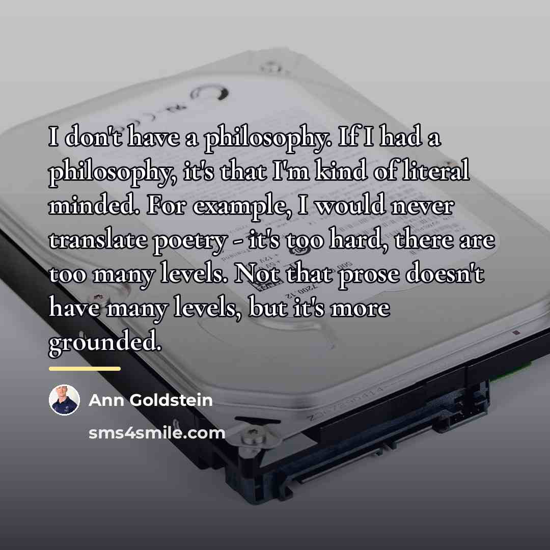 “I don't have a philosophy. If I had a philosophy,…” quote by Ann Goldstein