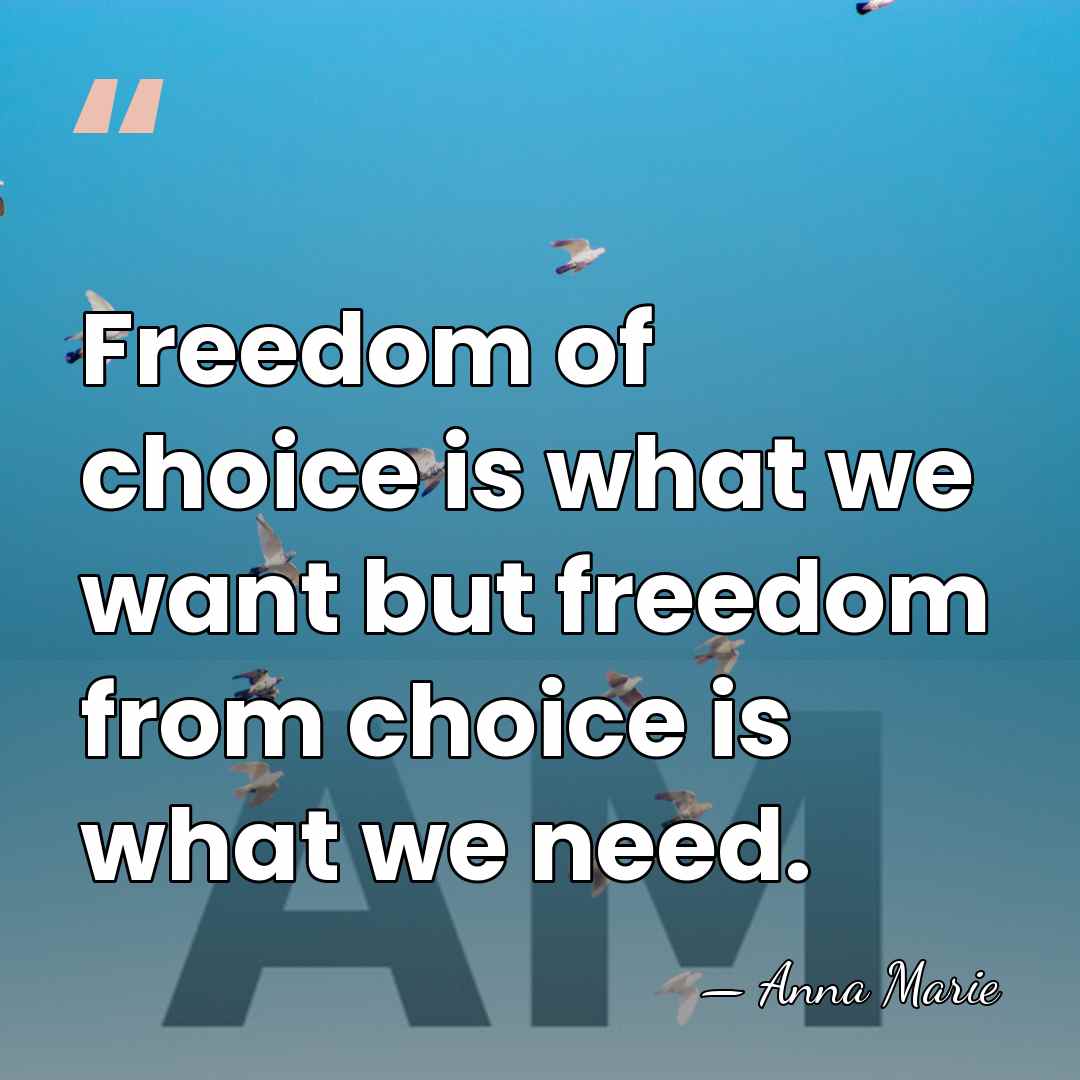 Freedom of choice is what we want but freedom from choice is&hellip; - Anna Marie