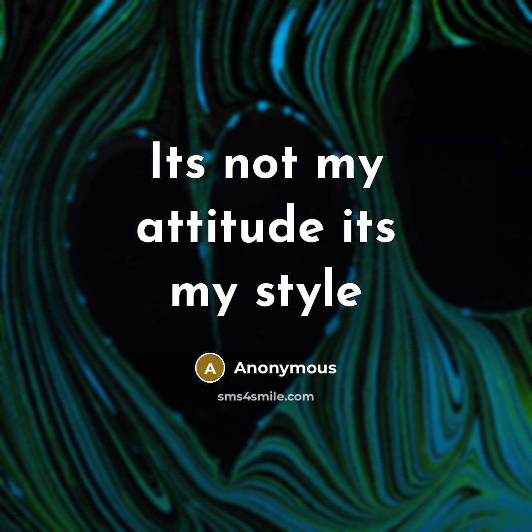 “Its not my attitude its my style” quote by Anonymous