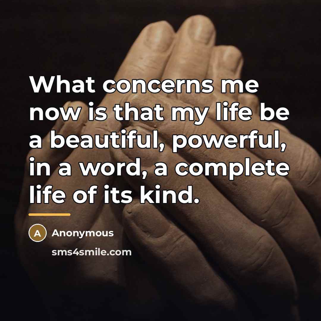 “What concerns me now is that my life be a…” quote by Anonymous