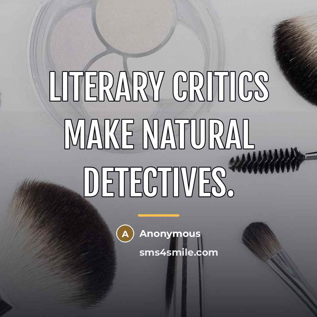 “Literary critics make natural detectives.…” quote by Anonymous