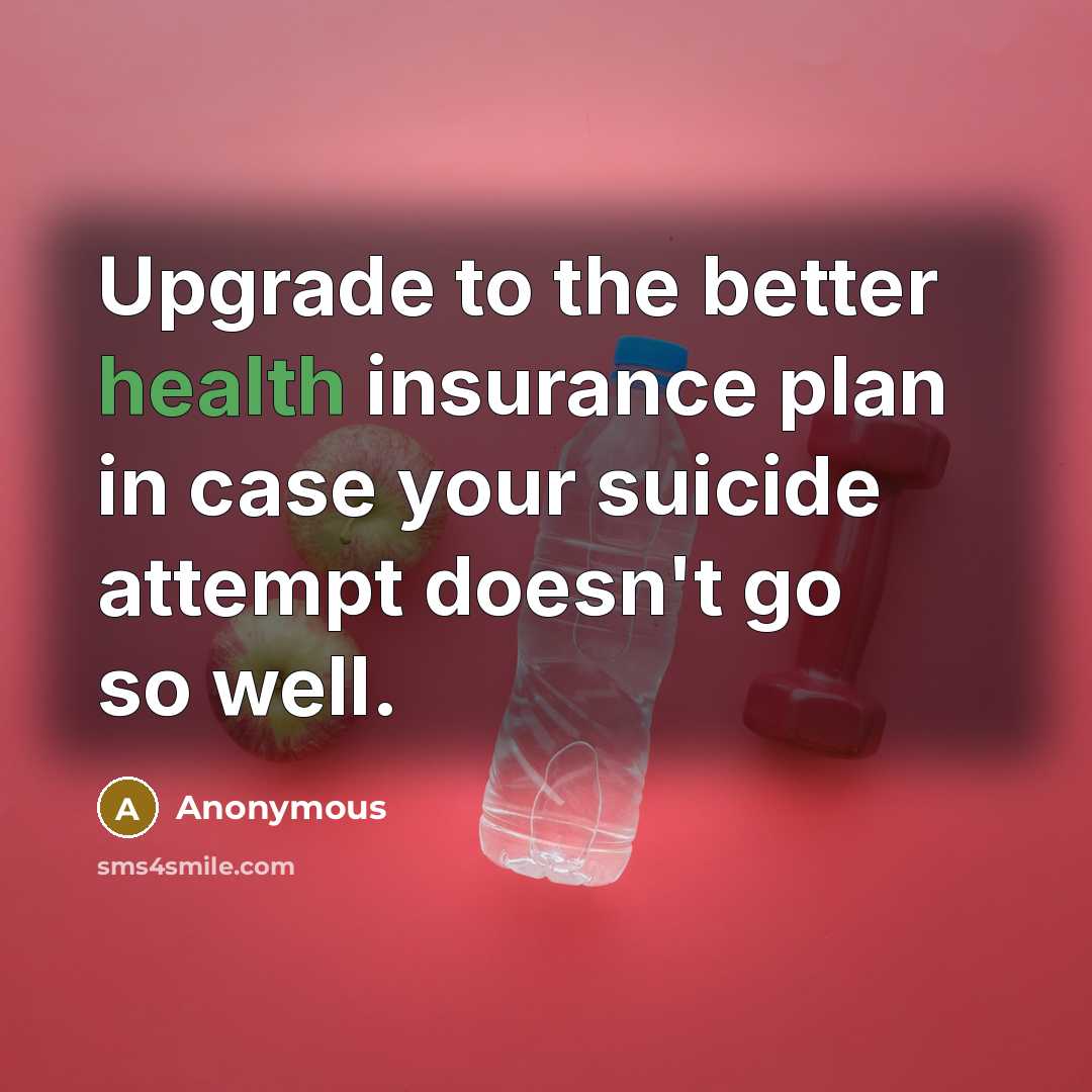 “Upgrade to the better health insurance plan in case your…” quote by Anonymous