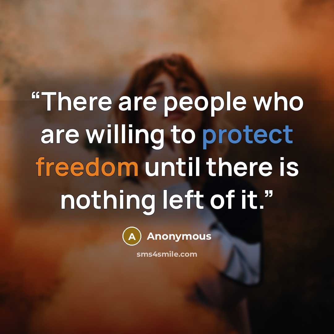 “There are people who are willing to protect freedom until there is nothing left of it.” quote by Anonymous