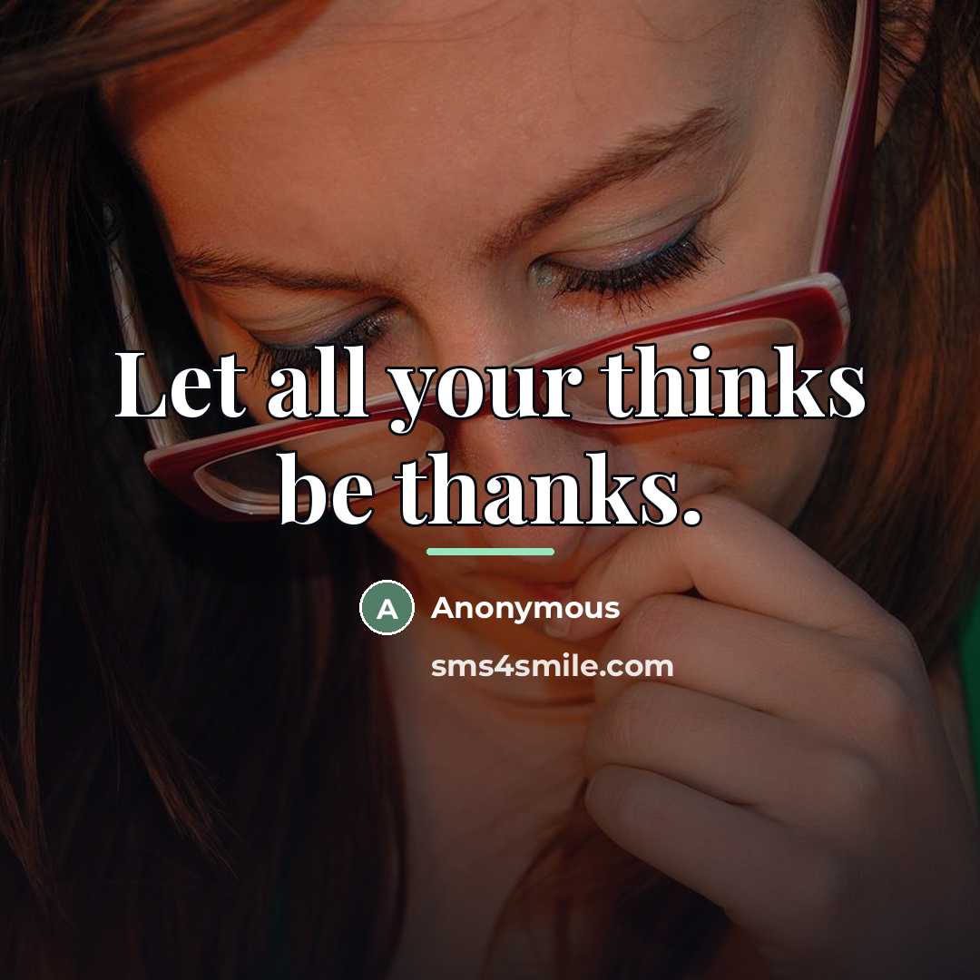 “Let all your thinks be thanks.…” quote by Anonymous