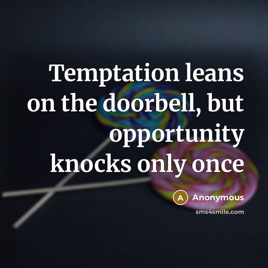 “Temptation leans on the doorbell, but opportunity knocks only once…” quote by Anonymous