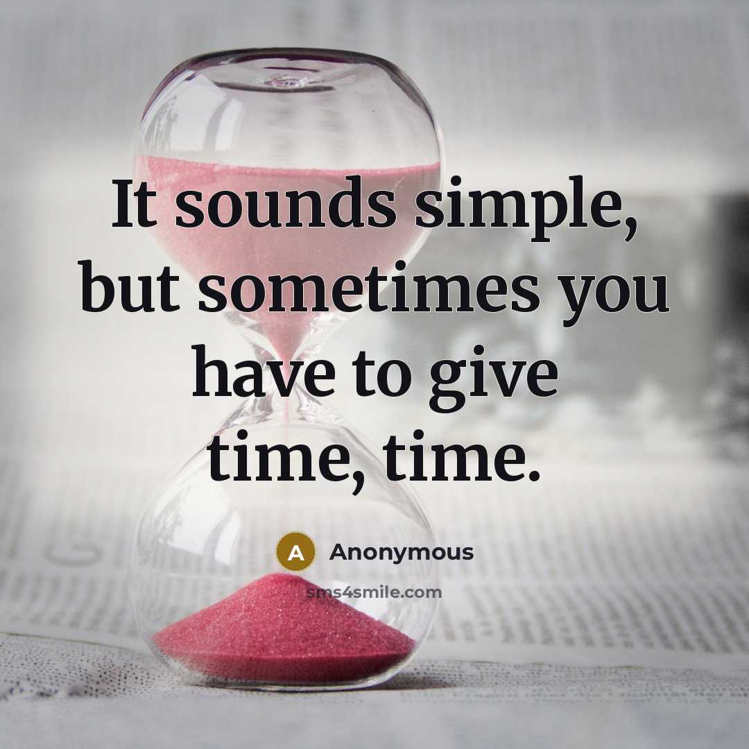 “It sounds simple, but sometimes you have to give time,…” quote by Anonymous
