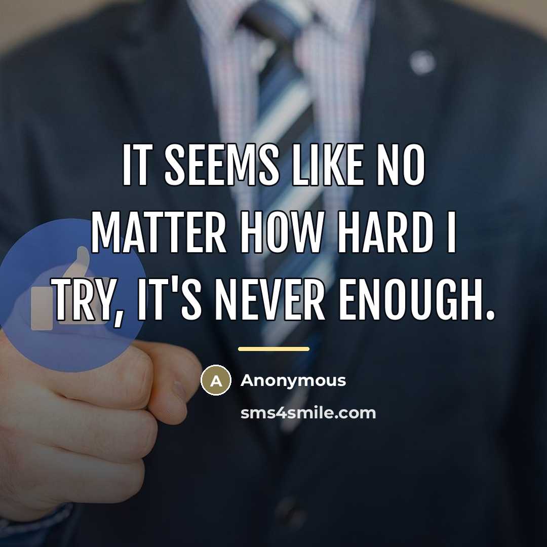 “It seems like no matter how hard I try, it's…” quote by Anonymous