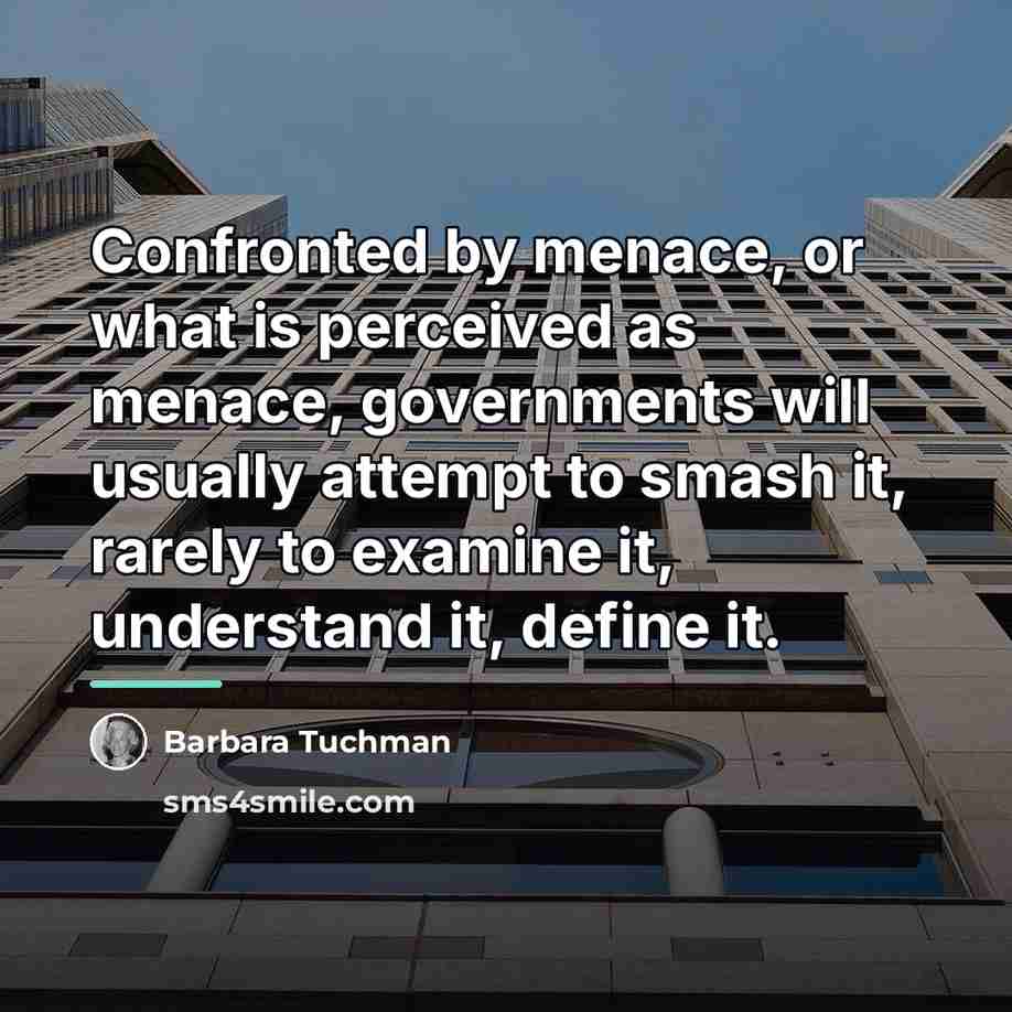 “Confronted by menace, or what is perceived as menace, governments…” quote by Barbara Tuchman
