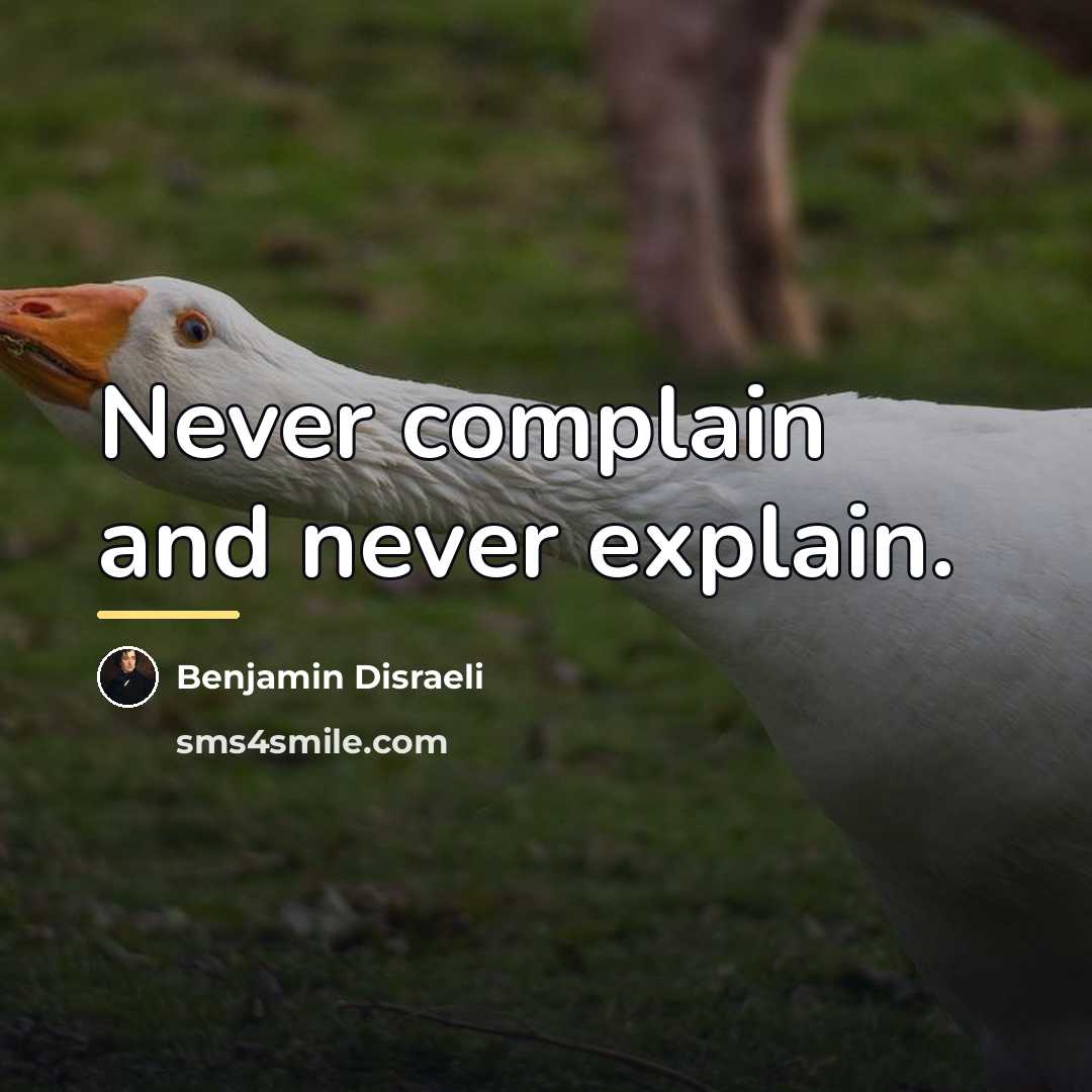“Never complain and never explain.…” quote by Benjamin Disraeli