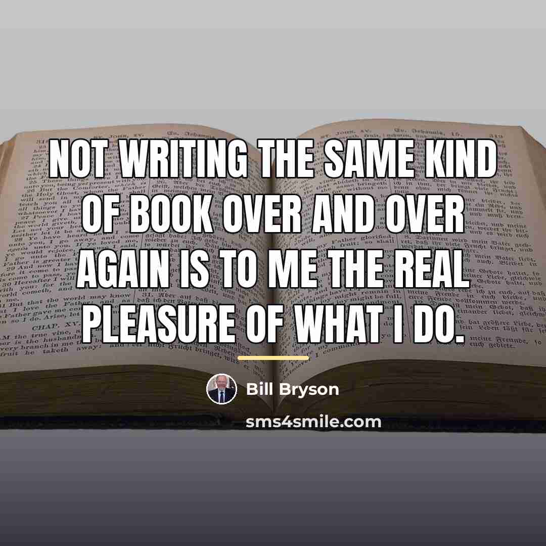 “Not writing the same kind of book over and over…” quote by Bill Bryson