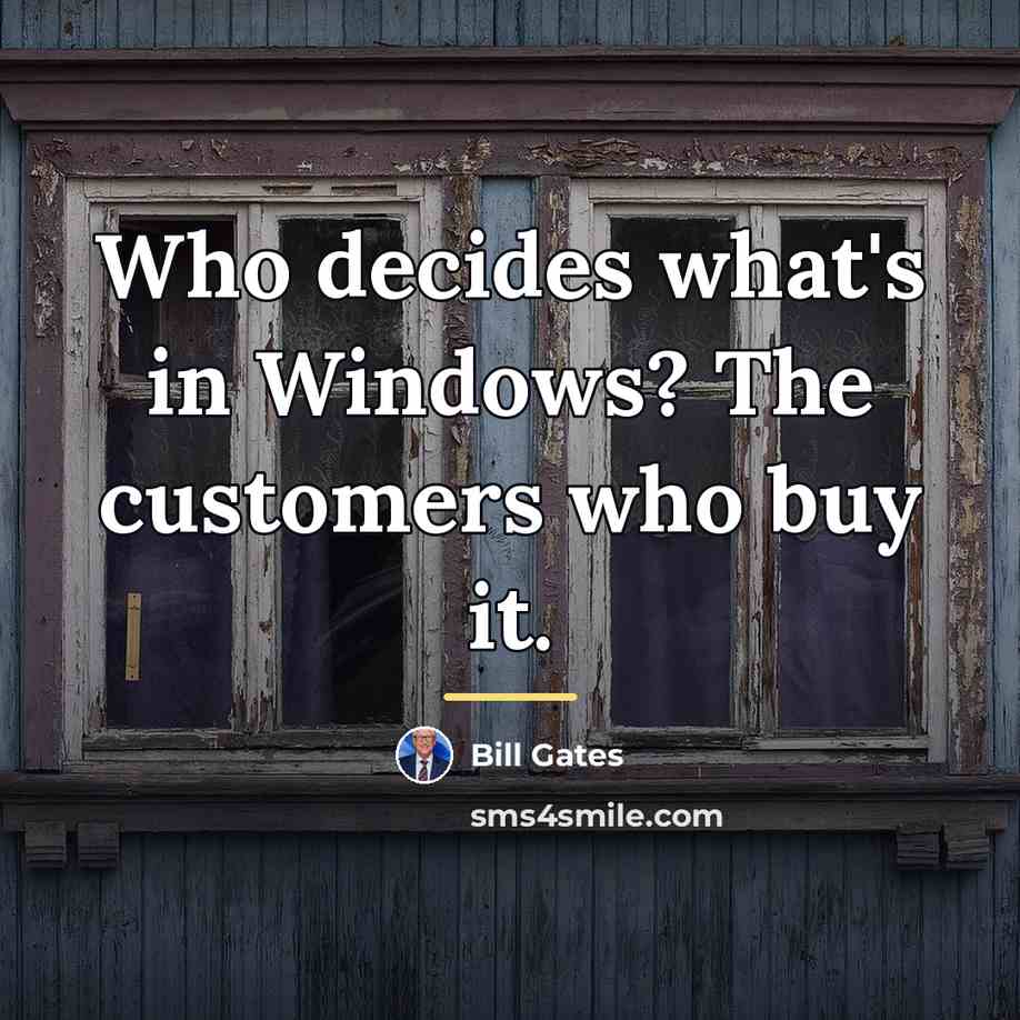 “Who decides what's in Windows? The customers who buy it.…” quote by Bill Gates