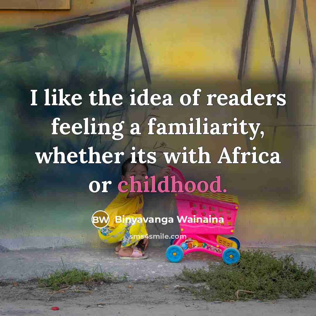 “I like the idea of readers feeling a familiarity, whether…” quote by Binyavanga Wainaina