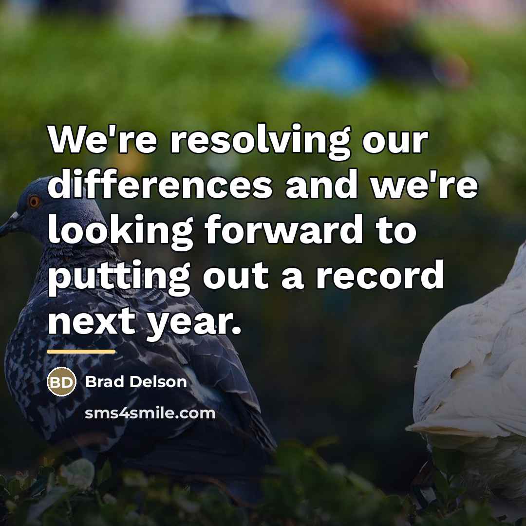 “We're resolving our differences and we're looking forward to putting…” quote by Brad Delson