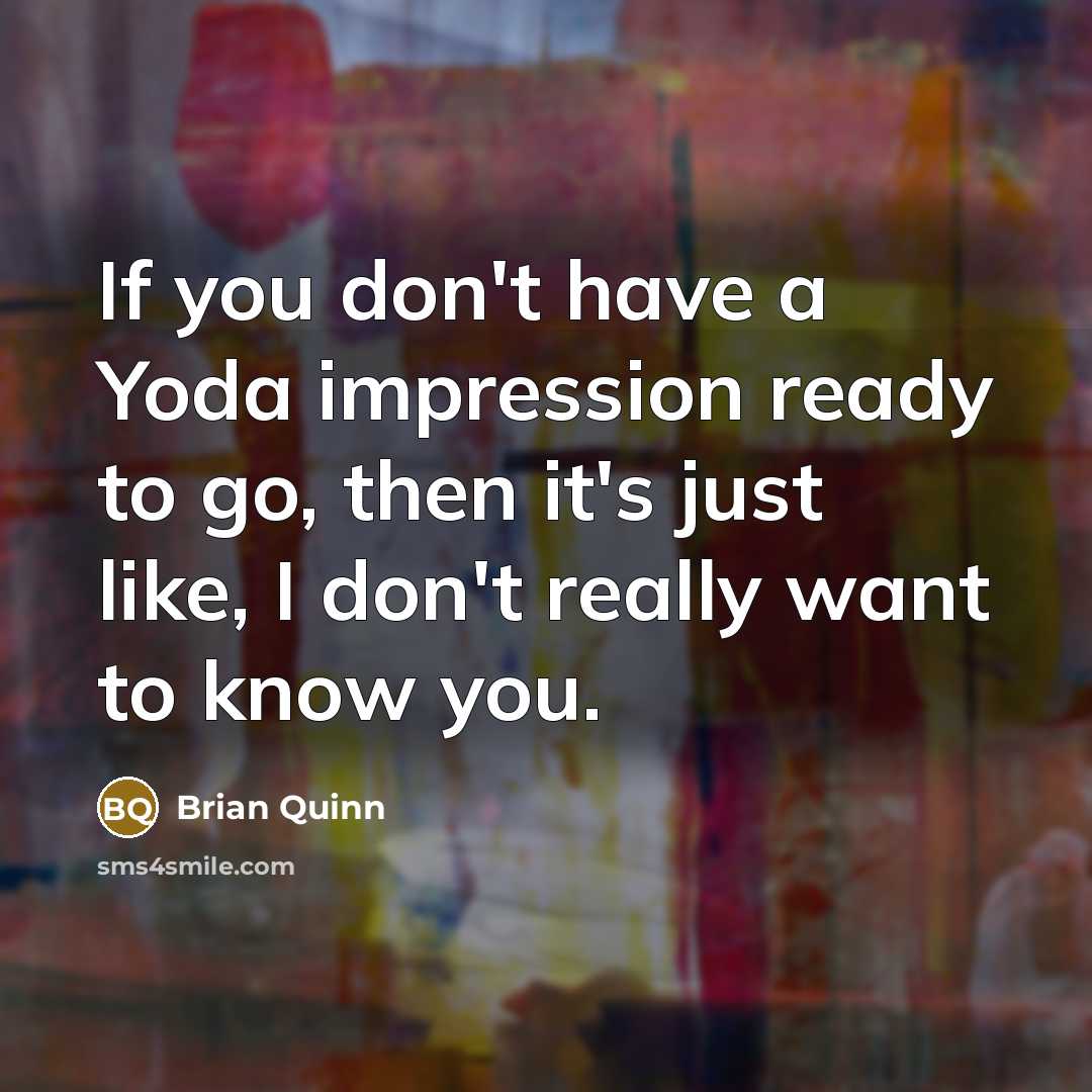 “If you don't have a Yoda impression ready to go,…” quote by Brian Quinn