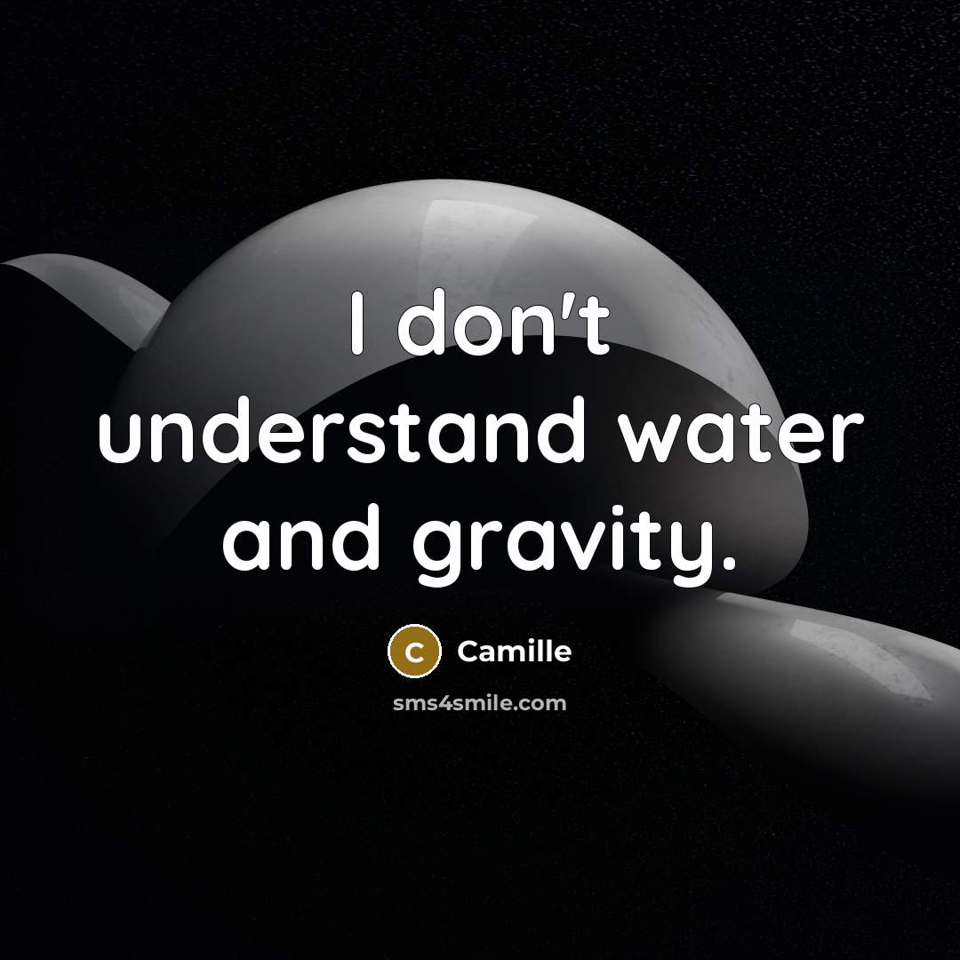 “I don't understand water and gravity.…” quote by Camille