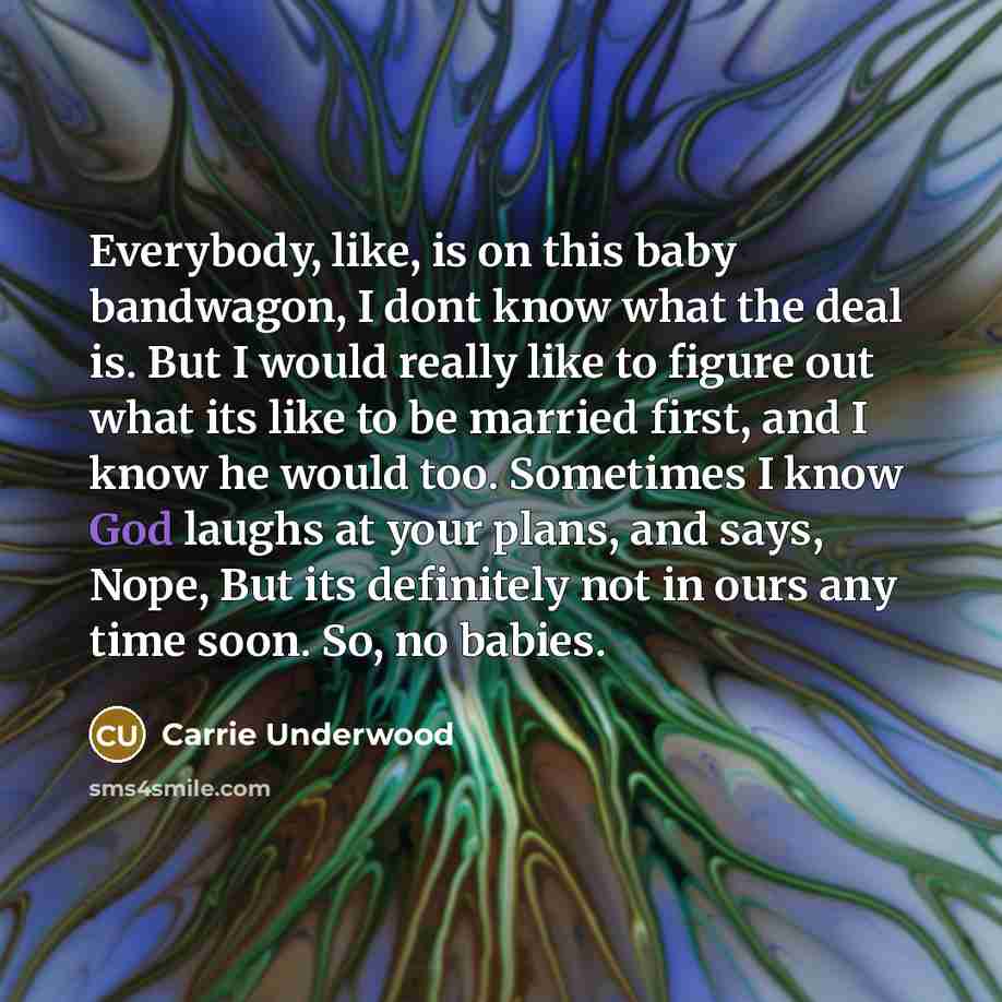 “Everybody, like, is on this baby bandwagon, I dont know…” quote by Carrie Underwood