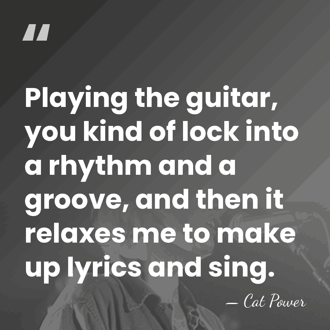 Playing the guitar, you kind of lock into a rhythm and a&hellip; - Cat Power