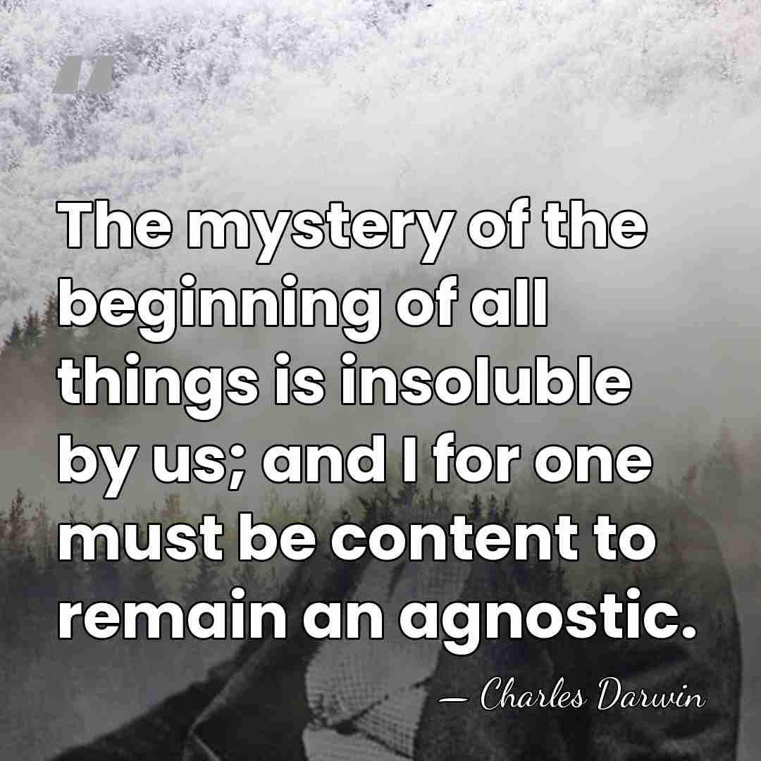 The mystery of the beginning of all things is insoluble by us;&hellip; - Charles Darwin