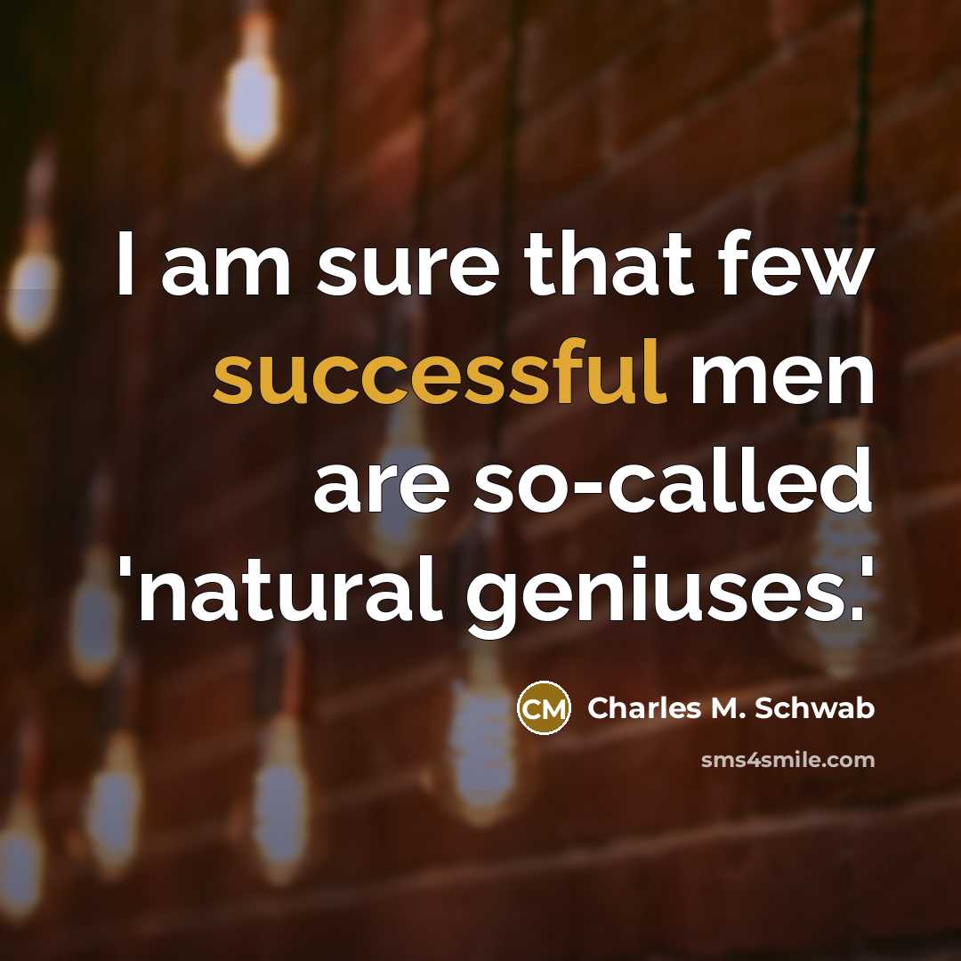 “I am sure that few successful men are so-called 'natural…” quote by Charles M. Schwab