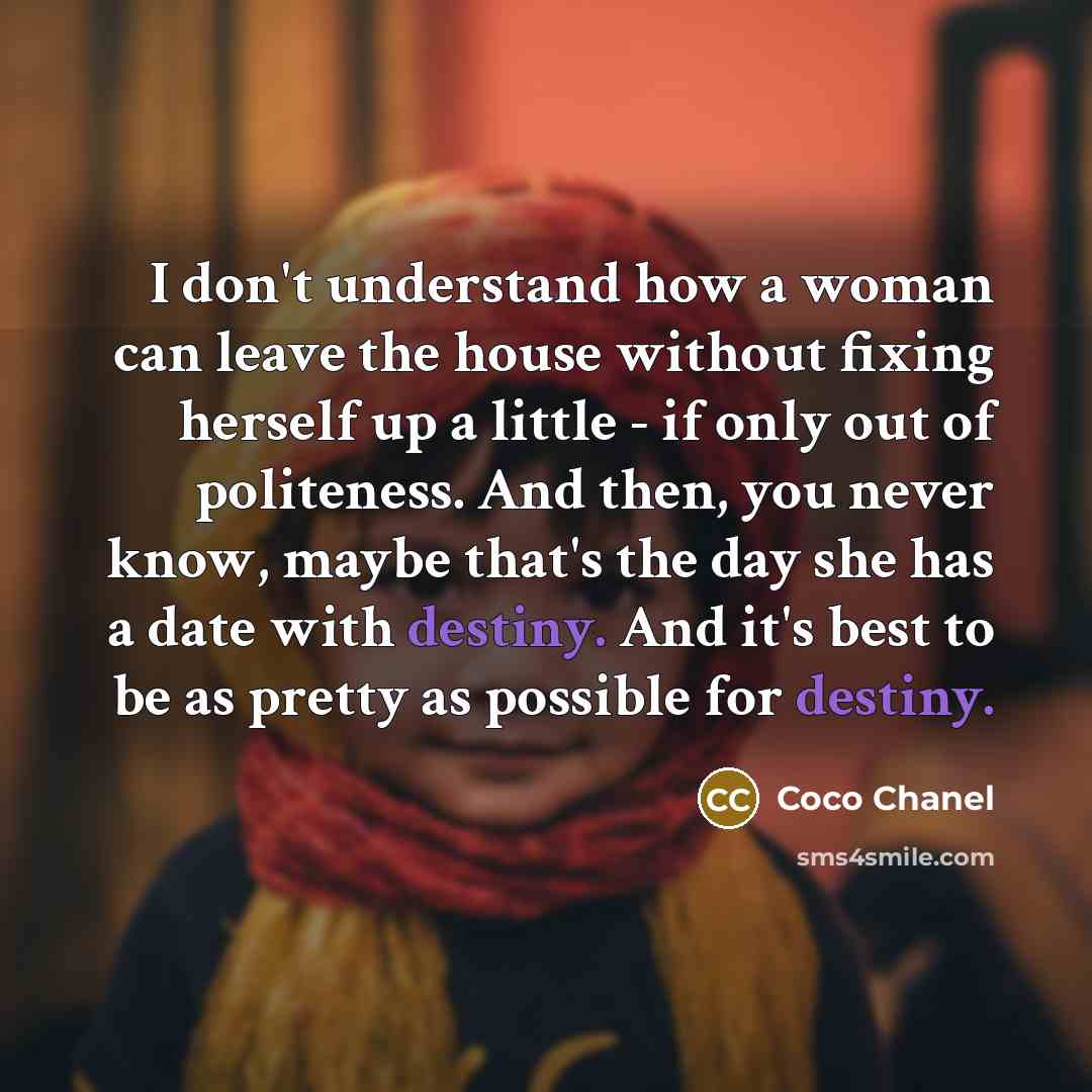 “I don't understand how a woman can leave the house…” quote by Coco Chanel