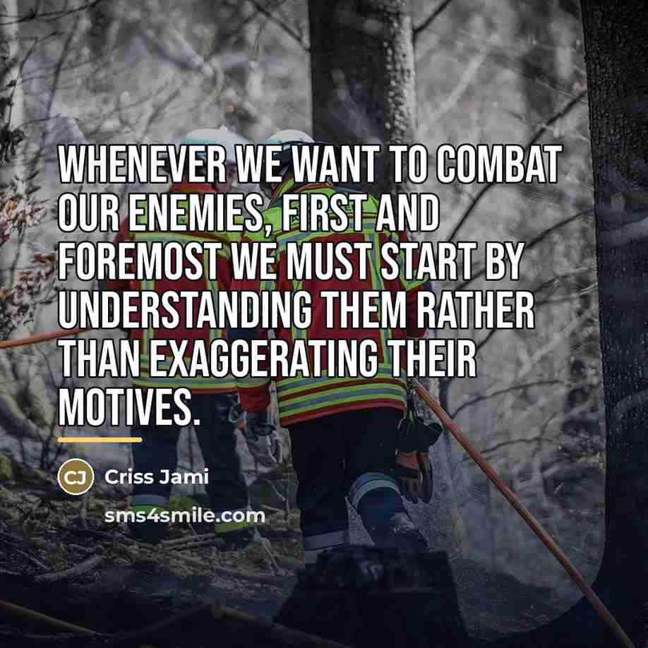 “Whenever we want to combat our enemies, first and foremost…” quote by Criss Jami