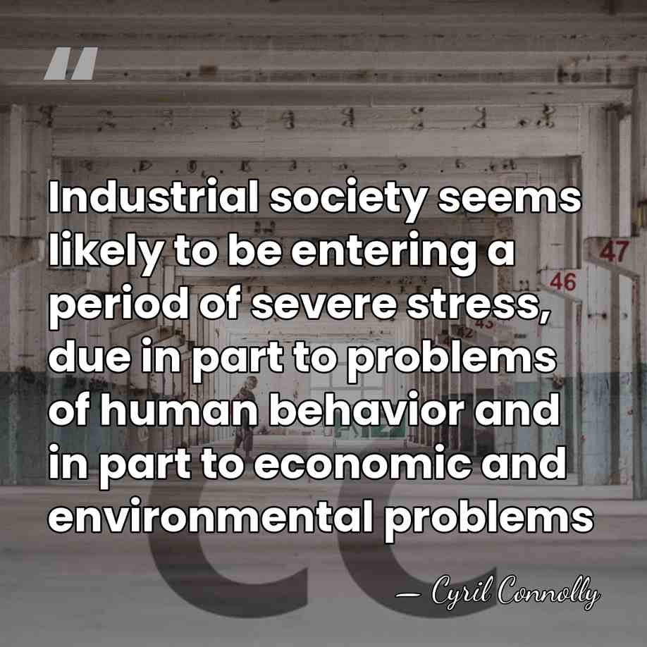Industrial society seems likely to be entering a period of severe stress,&hellip; - Cyril Connolly