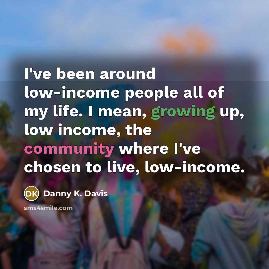 “I've been around low-income people all of my life. I…” quote by Danny K. Davis