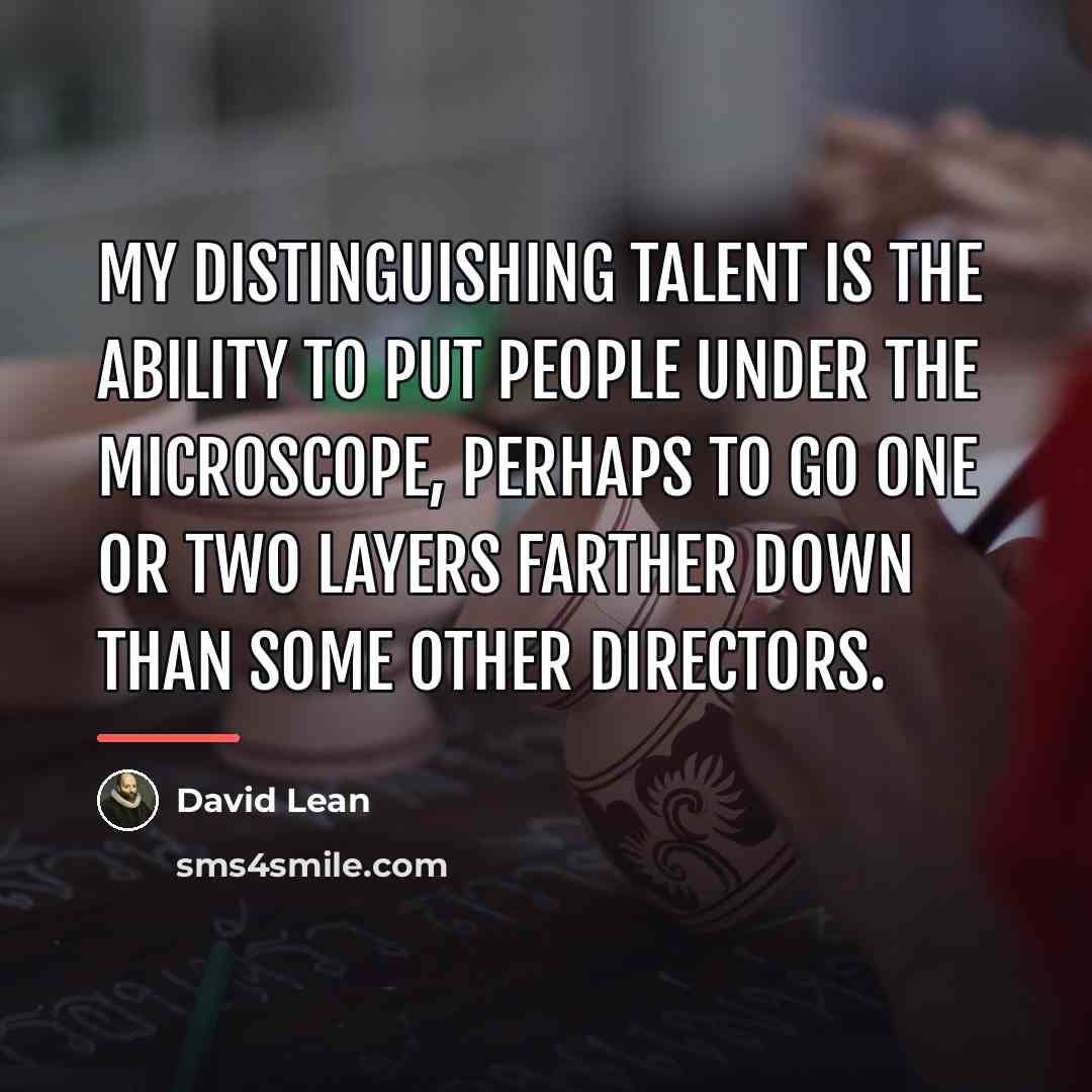 “My distinguishing talent is the ability to put people under…” quote by David Lean