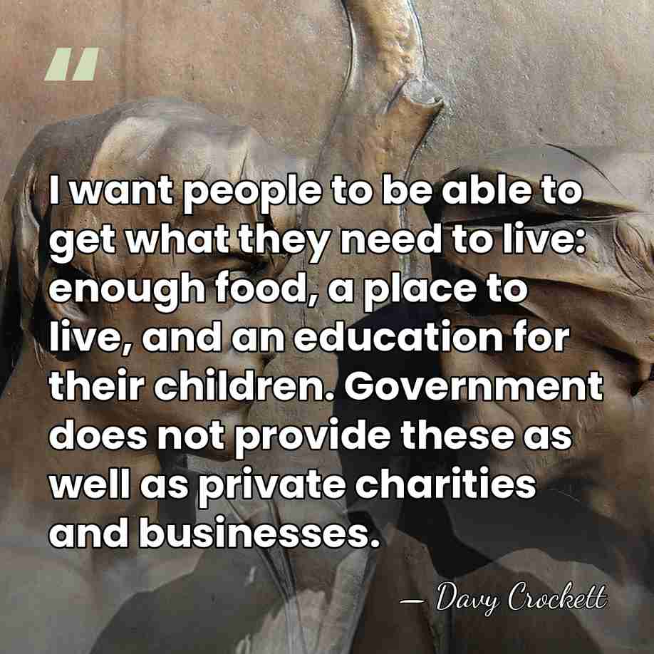 I want people to be able to get what they need to&hellip; - Davy Crockett