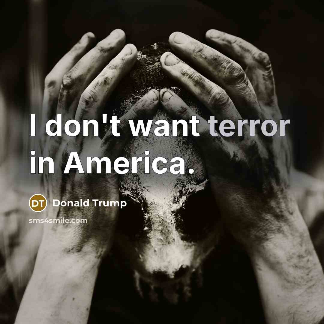 “I don't want terror in America.…” quote by Donald Trump