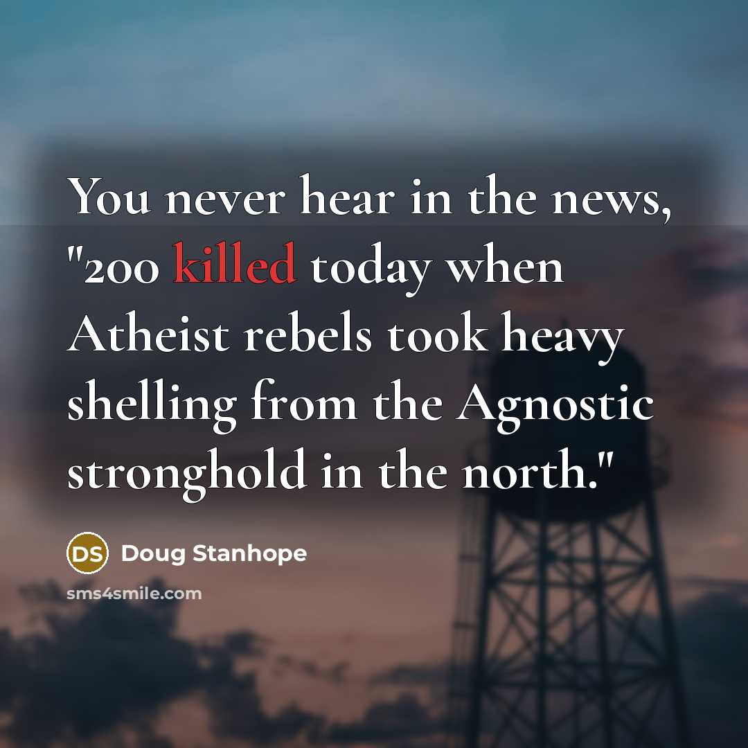 “You never hear in the news, "200 killed today when…” quote by Doug Stanhope