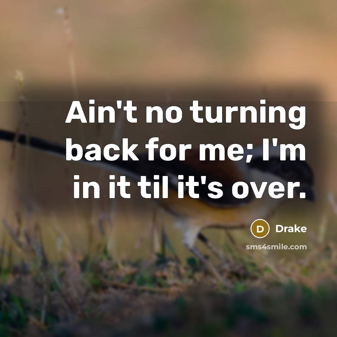 “Ain't no turning back for me; I'm in it til…” quote by Drake