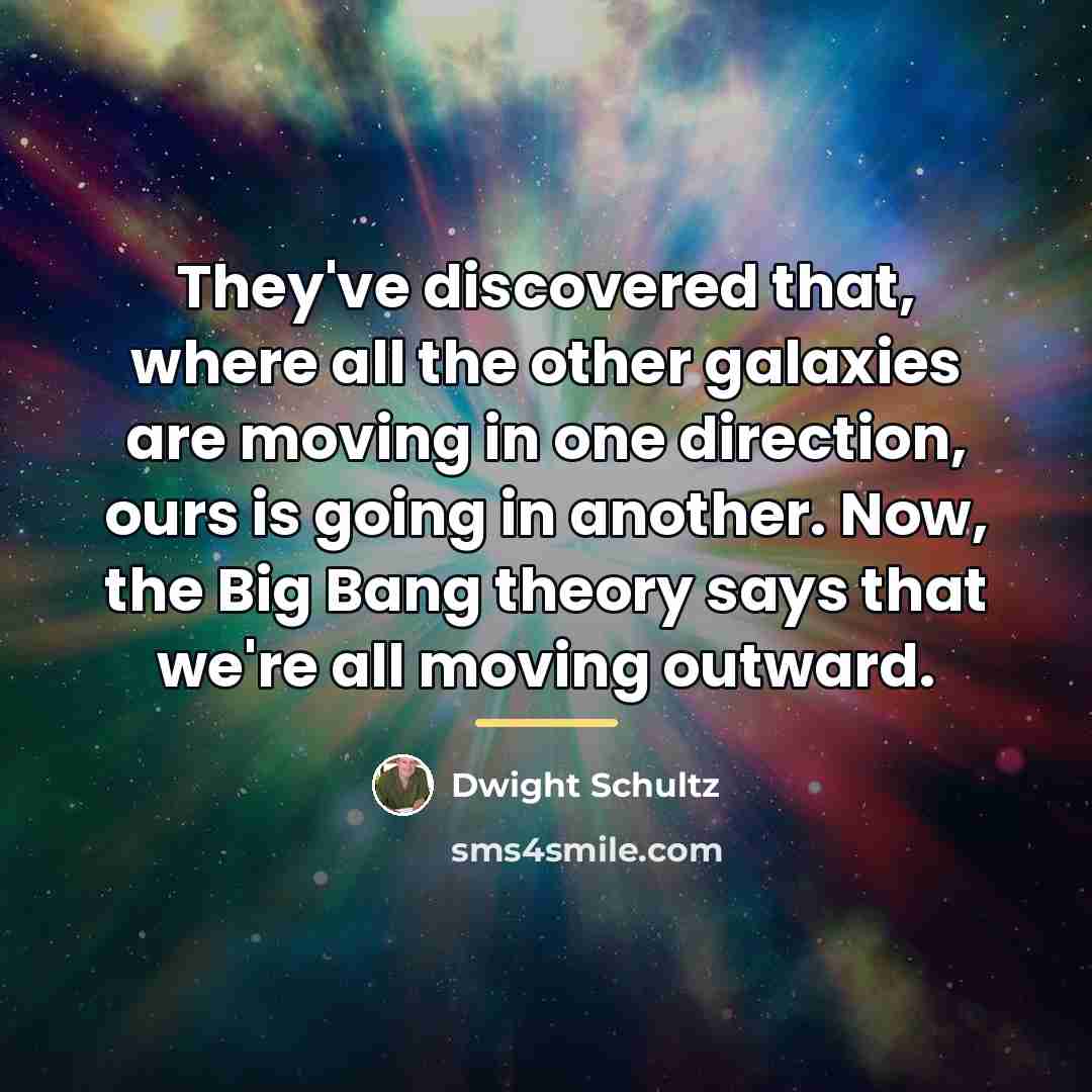 “They've discovered that, where all the other galaxies are moving…” quote by Dwight Schultz