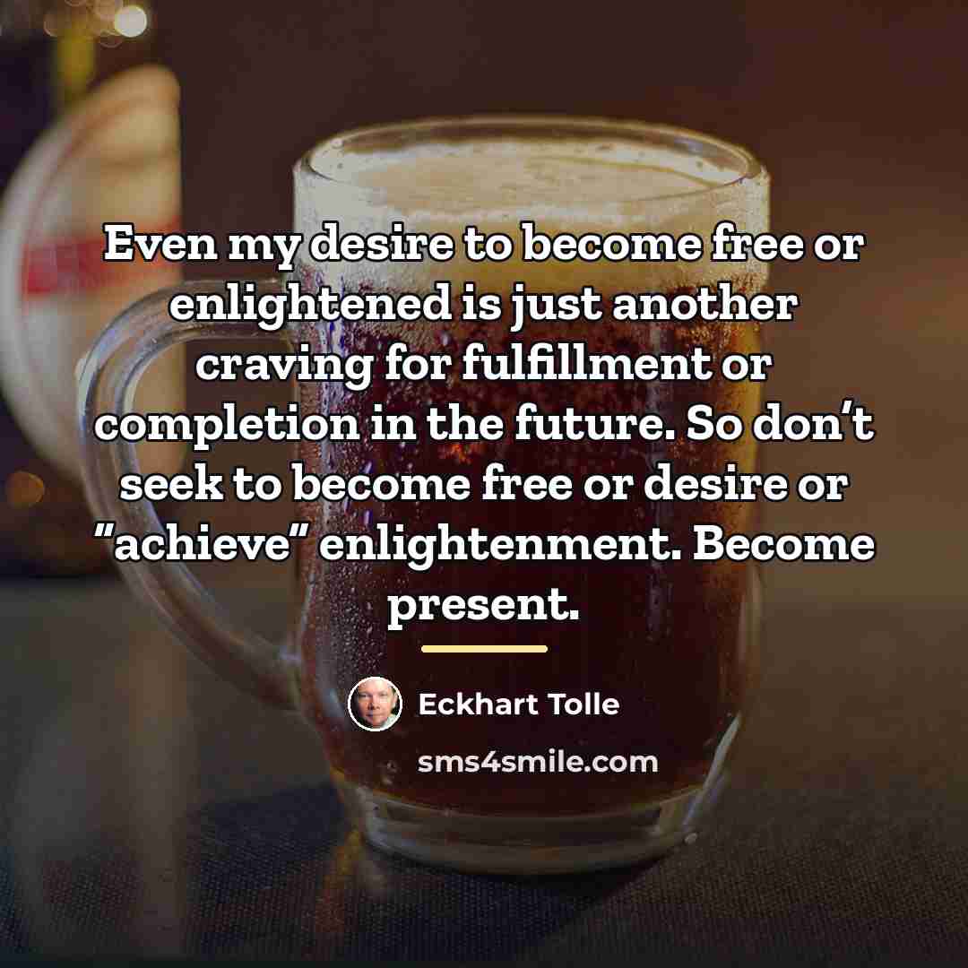 “Even my desire to become free or enlightened is just…” quote by Eckhart Tolle