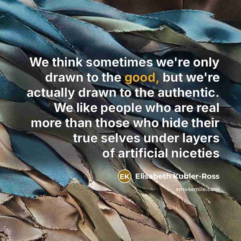 “We think sometimes we're only drawn to the good, but…” quote by Elisabeth Kubler-Ross