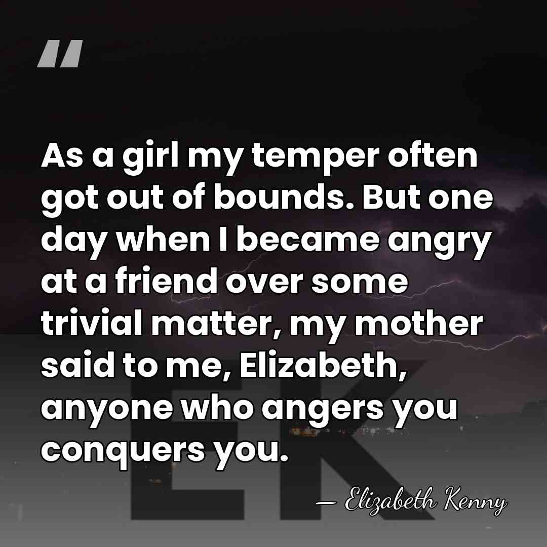 As a girl my temper often got out of bounds. But one&hellip; - Elizabeth Kenny